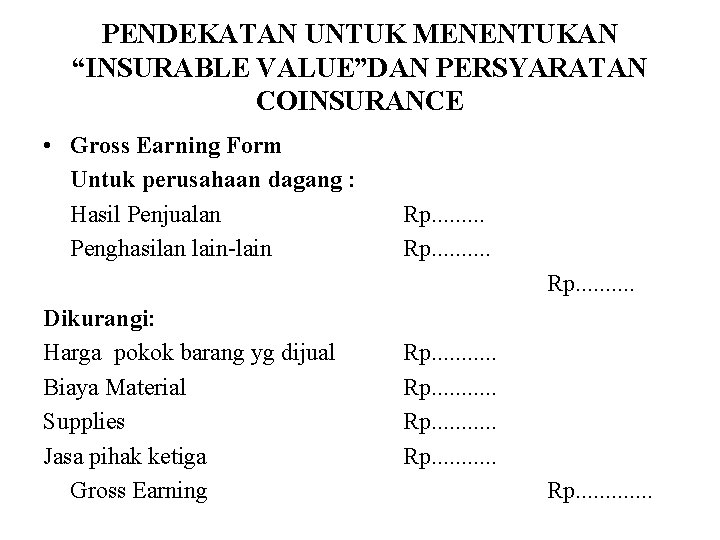 PENDEKATAN UNTUK MENENTUKAN “INSURABLE VALUE”DAN PERSYARATAN COINSURANCE • Gross Earning Form Untuk perusahaan dagang