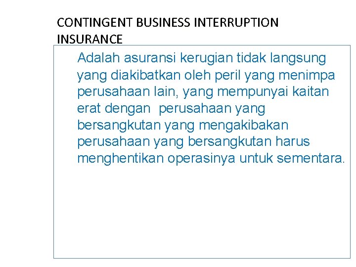 CONTINGENT BUSINESS INTERRUPTION INSURANCE Adalah asuransi kerugian tidak langsung yang diakibatkan oleh peril yang