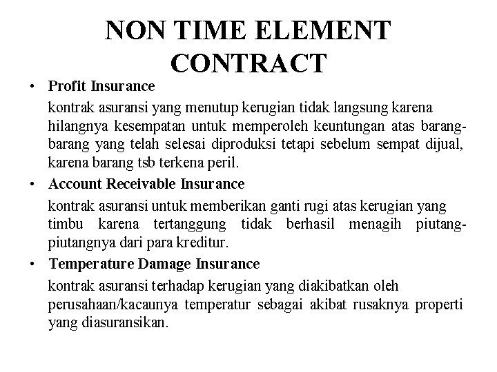 NON TIME ELEMENT CONTRACT • Profit Insurance kontrak asuransi yang menutup kerugian tidak langsung