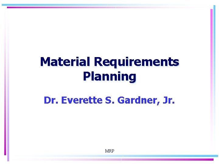 Material Requirements Planning Dr. Everette S. Gardner, Jr. MRP 