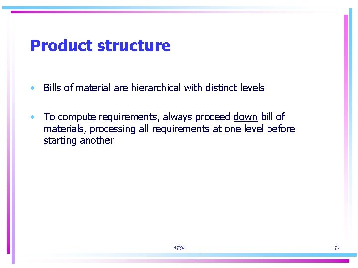 Product structure • Bills of material are hierarchical with distinct levels • To compute