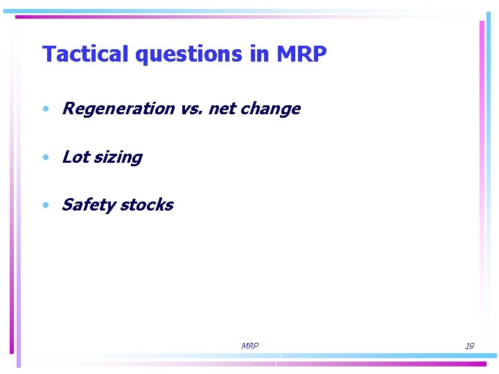 Tactical questions in MRP • Regeneration vs. net change • Lot sizing • Safety