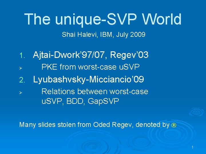 The unique-SVP World Shai Halevi, IBM, July 2009 1. Ø 2. Ø Ajtai-Dwork’ 97/07,