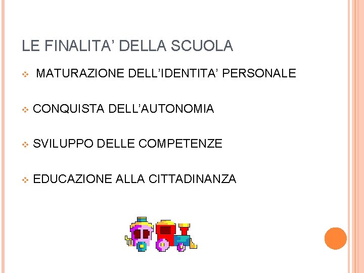 LE FINALITA’ DELLA SCUOLA v MATURAZIONE DELL’IDENTITA’ PERSONALE v CONQUISTA DELL’AUTONOMIA v SVILUPPO DELLE