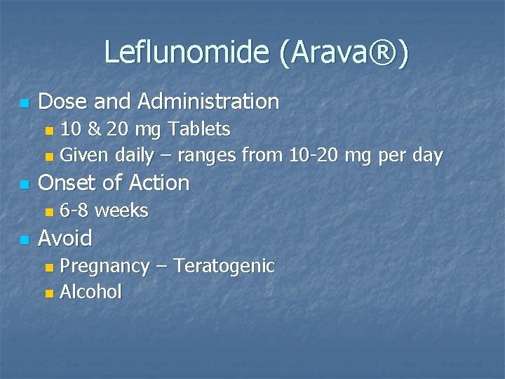 Leflunomide (Arava®) n Dose and Administration 10 & 20 mg Tablets n Given daily Leflunomide (Arava®) n Dose and Administration 10 & 20 mg Tablets n Given daily