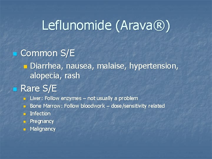 Leflunomide (Arava®) n Common S/E n n Diarrhea, nausea, malaise, hypertension, alopecia, rash Rare Leflunomide (Arava®) n Common S/E n n Diarrhea, nausea, malaise, hypertension, alopecia, rash Rare