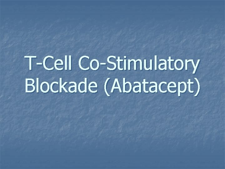 T-Cell Co-Stimulatory Blockade (Abatacept) T-Cell Co-Stimulatory Blockade (Abatacept)