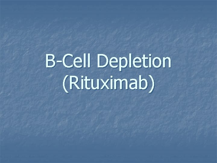 B-Cell Depletion (Rituximab) B-Cell Depletion (Rituximab)