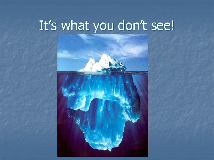 It’s what you don’t see! It’s what you don’t see!