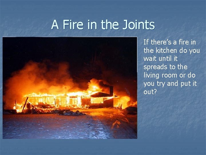 A Fire in the Joints If there’s a fire in the kitchen do you A Fire in the Joints If there’s a fire in the kitchen do you