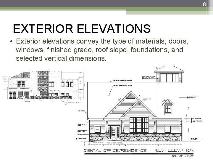 8 EXTERIOR ELEVATIONS • Exterior elevations convey the type of materials, doors, windows, finished