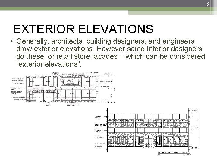 9 EXTERIOR ELEVATIONS • Generally, architects, building designers, and engineers draw exterior elevations. However