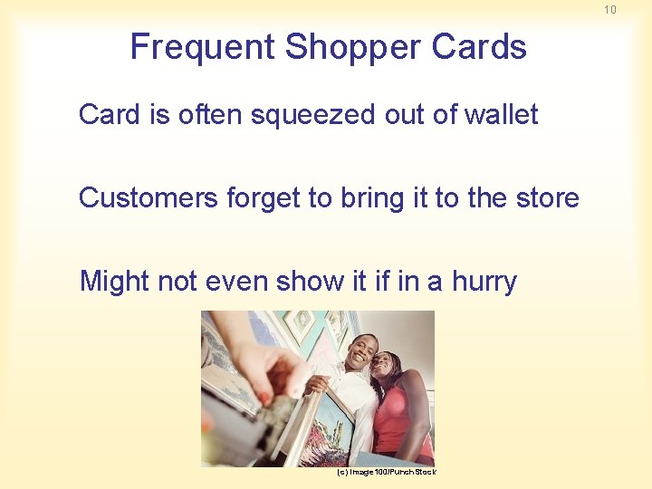 10 Frequent Shopper Cards Card is often squeezed out of wallet Customers forget to