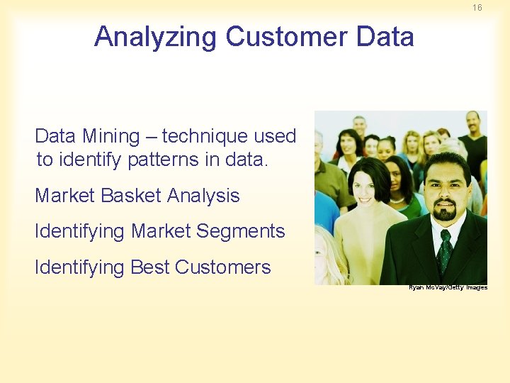 16 Analyzing Customer Data Mining – technique used to identify patterns in data. Market