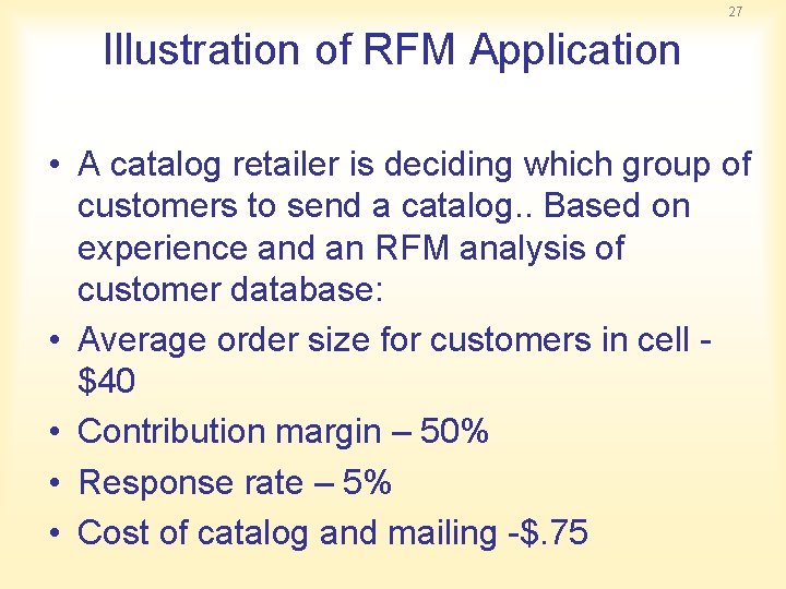 27 Illustration of RFM Application • A catalog retailer is deciding which group of