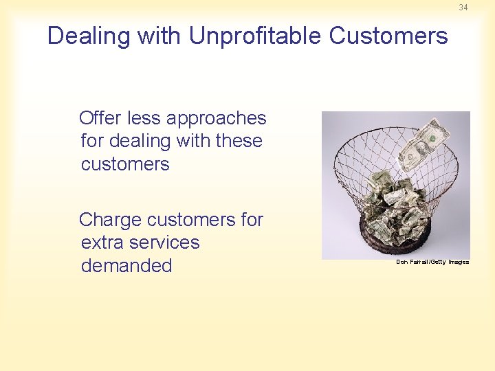 34 Dealing with Unprofitable Customers Offer less approaches for dealing with these customers Charge