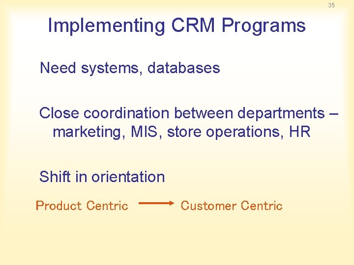 35 Implementing CRM Programs Need systems, databases Close coordination between departments – marketing, MIS,