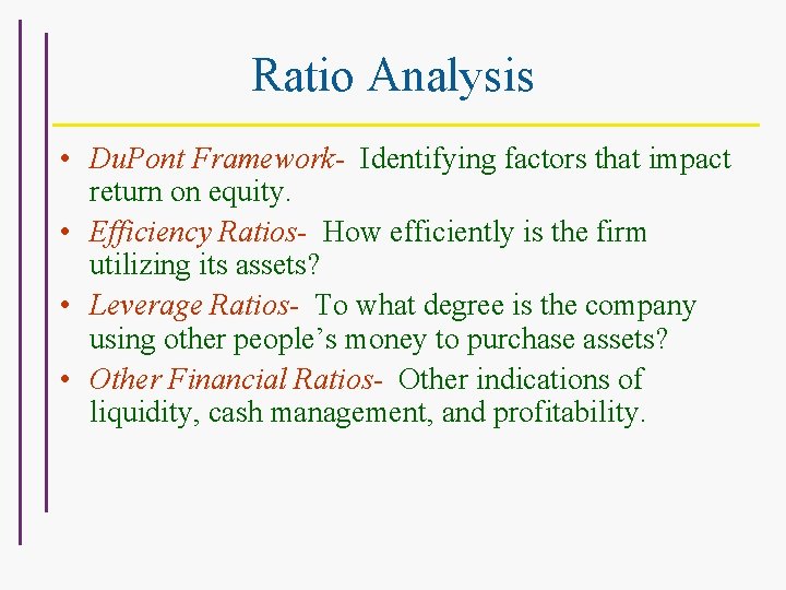 Ratio Analysis • Du. Pont Framework- Identifying factors that impact return on equity. •