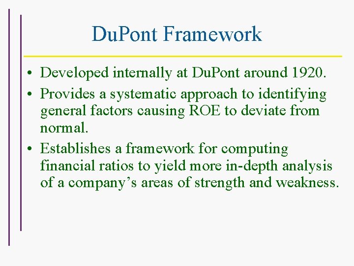 Du. Pont Framework • Developed internally at Du. Pont around 1920. • Provides a