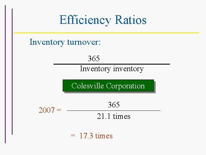 Efficiency Ratios Inventory turnover: 365 Inventory inventory For Colesville Corporation 2007 = 365 21.