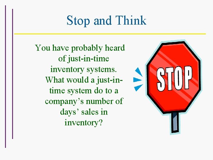 Stop and Think You have probably heard of just-in-time inventory systems. What would a