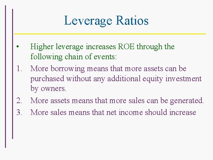 Leverage Ratios • Higher leverage increases ROE through the following chain of events: 1.