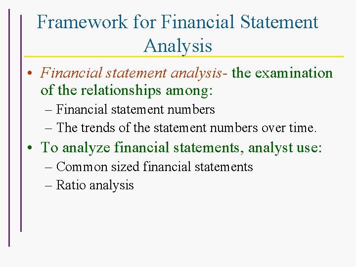 Framework for Financial Statement Analysis • Financial statement analysis- the examination of the relationships