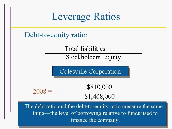 Leverage Ratios Debt-to-equity ratio: Total liabilities Stockholders’ equity For Colesville Corporation 2008 = $810,
