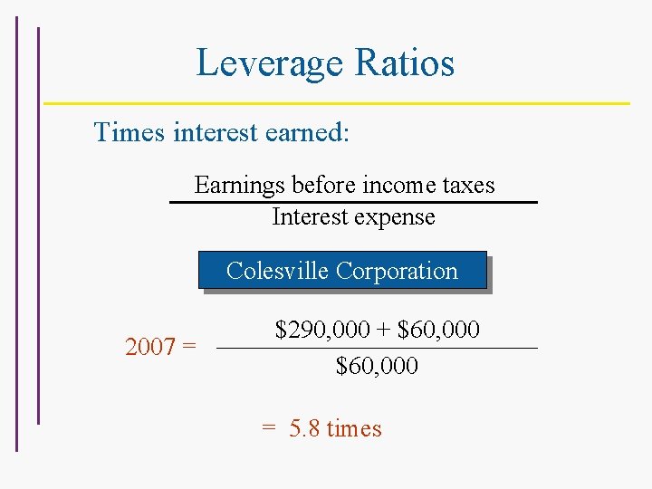 Leverage Ratios Times interest earned: Earnings before income taxes Interest expense For Colesville Corporation