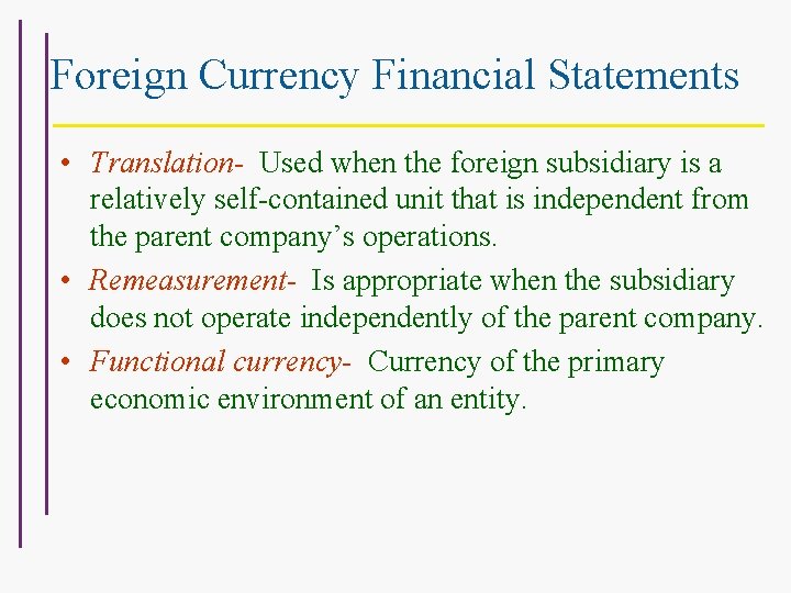 Foreign Currency Financial Statements • Translation- Used when the foreign subsidiary is a relatively