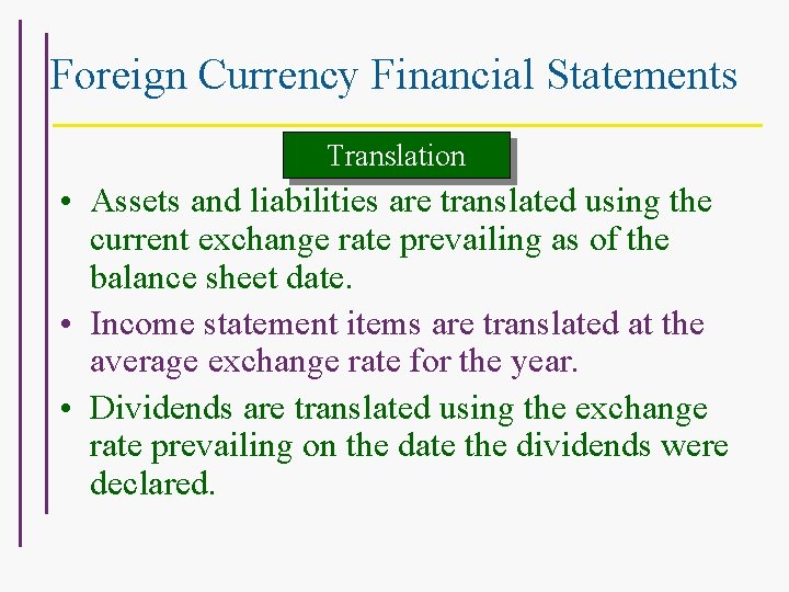Foreign Currency Financial Statements Translation • Assets and liabilities are translated using the current