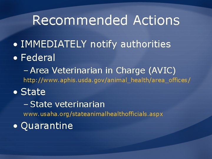 Recommended Actions • IMMEDIATELY notify authorities • Federal – Area Veterinarian in Charge (AVIC)