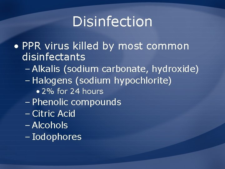 Disinfection • PPR virus killed by most common disinfectants – Alkalis (sodium carbonate, hydroxide)