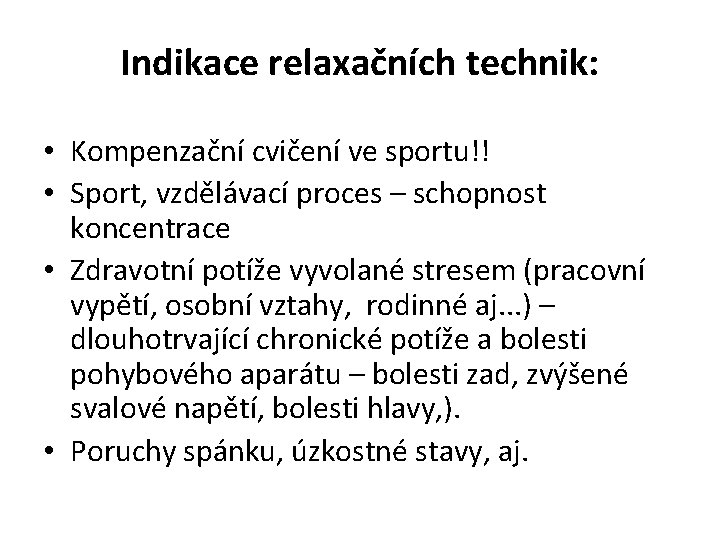 Indikace relaxačních technik: • Kompenzační cvičení ve sportu!! • Sport, vzdělávací proces – schopnost