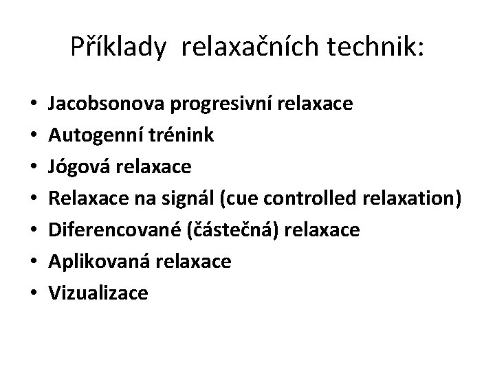 Příklady relaxačních technik: • • Jacobsonova progresivní relaxace Autogenní trénink Jógová relaxace Relaxace na