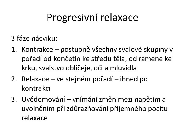 Progresivní relaxace 3 fáze nácviku: 1. Kontrakce – postupně všechny svalové skupiny v pořadí