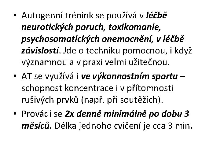  • Autogenní trénink se používá v léčbě neurotických poruch, toxikomanie, psychosomatických onemocnění, v