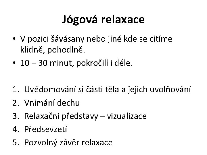 Jógová relaxace • V pozici šávásany nebo jiné kde se cítíme klidně, pohodlně. •