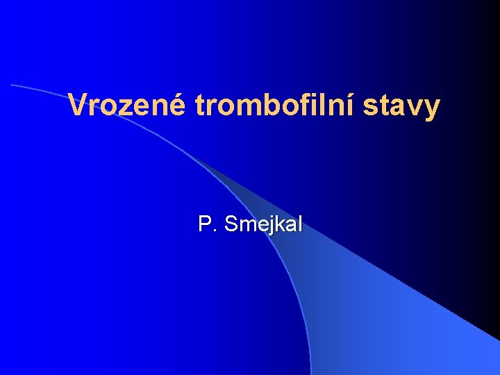 Vrozené trombofilní stavy P. Smejkal 