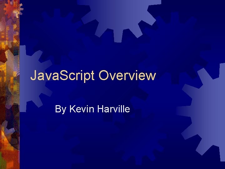 Java. Script Overview By Kevin Harville 