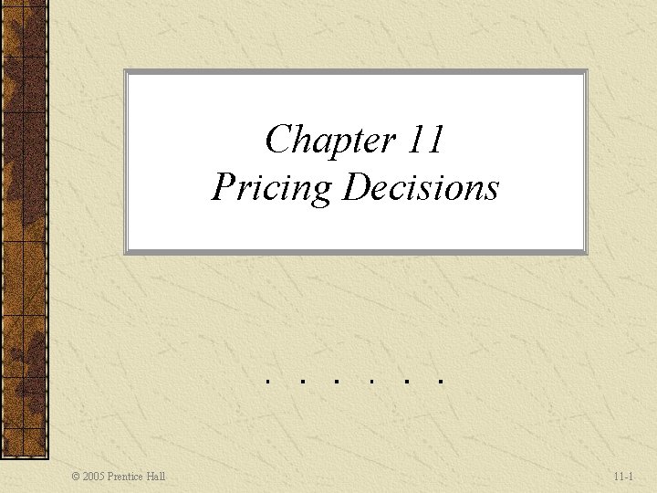 Chapter 11 Pricing Decisions © 2005 Prentice Hall 11 -1 