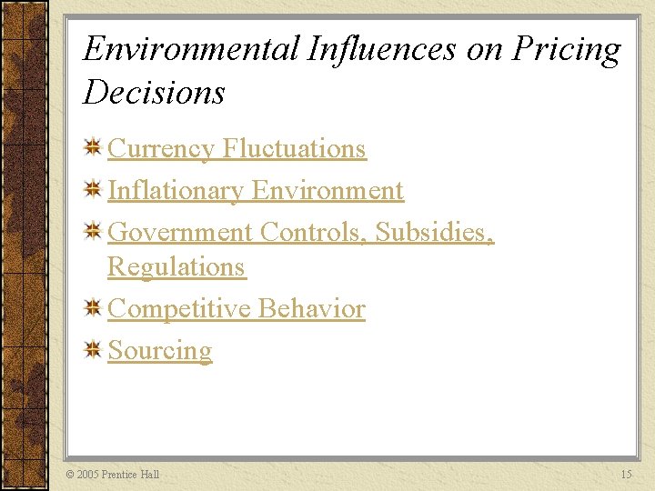 Environmental Influences on Pricing Decisions Currency Fluctuations Inflationary Environment Government Controls, Subsidies, Regulations Competitive