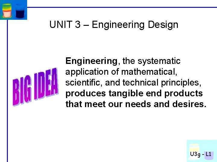 UNIT 3 – Engineering Design Engineering, the systematic application of mathematical, scientific, and technical