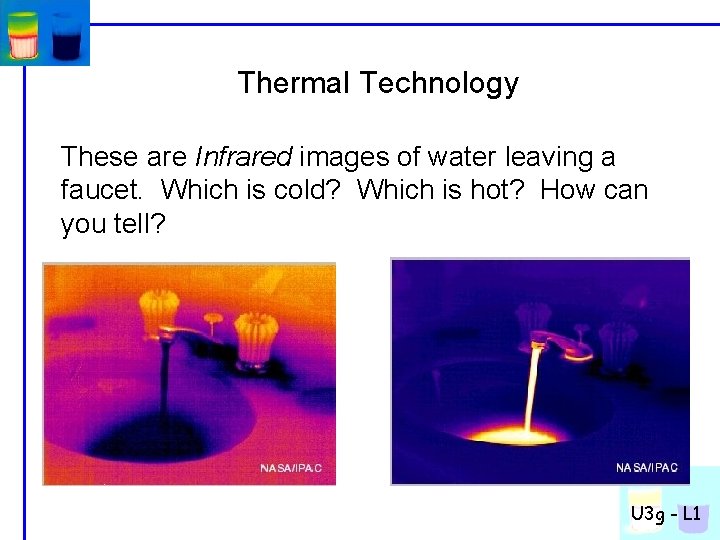 Thermal Technology These are Infrared images of water leaving a faucet. Which is cold?