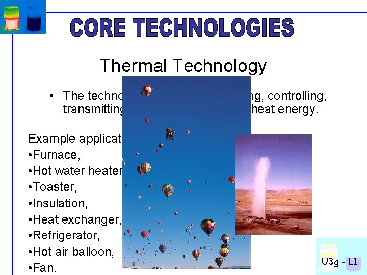 Thermal Technology • The technology of producing, storing, controlling, transmitting and getting work from