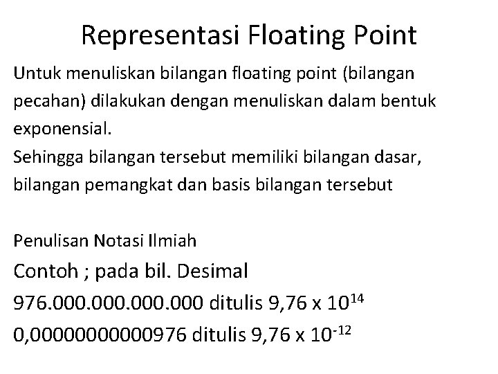 Representasi Floating Point Untuk menuliskan bilangan floating point (bilangan pecahan) dilakukan dengan menuliskan dalam