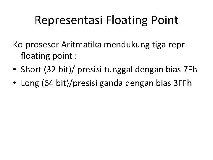 Representasi Floating Point Ko-prosesor Aritmatika mendukung tiga repr floating point : • Short (32