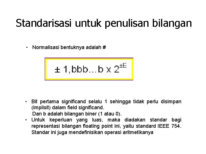 Standarisasi untuk penulisan bilangan • Normalisasi bentuknya adalah # • Bit pertama significand selalu