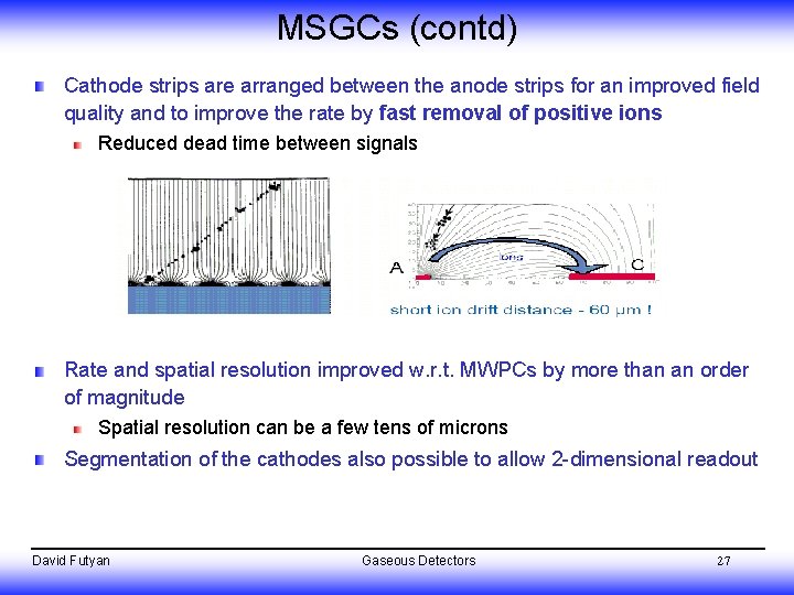 MSGCs (contd) Cathode strips are arranged between the anode strips for an improved field