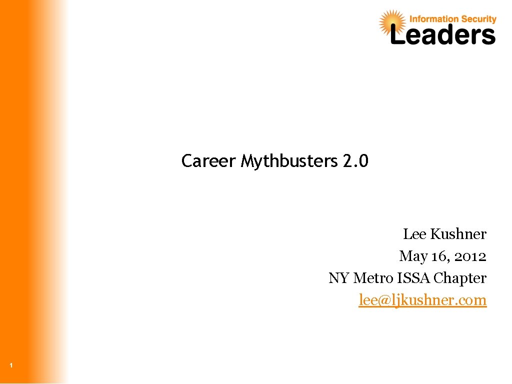 Career Mythbusters 2. 0 Lee Kushner May 16, 2012 NY Metro ISSA Chapter lee@ljkushner.